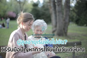 ผู้สูงอายุเริ่มฟังไม่ชัด? วิธีรับมือปัญหาการได้ยินในวัยเกษียณ