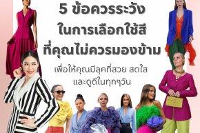 5 ข้อควรระวังที่คุณไม่ควรมองข้ามในการเลือกใช้สีเพื่อให้คุณมีลุคที่สวย สดใส และดูดีในทุกๆวัน