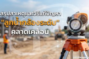 สรุปสาเหตุและวิธีแก้ปัญหา "ลูกน้ำกล้องระดับ" คลาดเคลื่อน