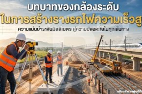 บทบาทของกล้องระดับในการสร้างรางรถไฟความเร็วสูง