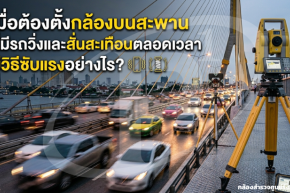 เทคนิคตั้งกล้องสำรวจบนสะพานที่มีรถวิ่งตลอดเวลา ให้ค่านิ่งเป๊ะ