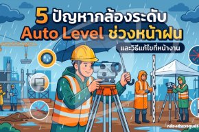 5 ปัญหากล้องระดับ Auto Level ช่วงหน้าฝน และวิธีแก้ไขที่หน้างาน