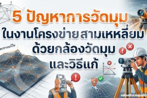 5 ปัญหาการวัดมุมในงานโครงข่ายสามเหลี่ยมด้วยกล้องวัดมุม และวิธีแก้