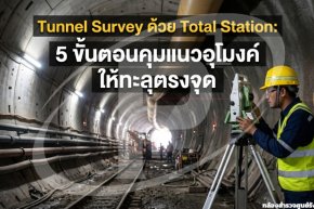 Tunnel Survey ด้วย Total Station: 5 ขั้นตอนคุมแนวอุโมงค์ให้ทะลุตรงจุด
