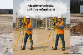 กล้องสำรวจรุ่นเดียวกัน แต่ทำไมบางตัวแม่นกว่า? 