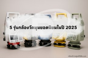 5 รุ่นกล้องวัดมุมที่ใช้ในงานสำรวจยอดนิยมในปี 2025