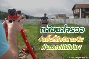 กล้องสำรวจวัดพื้นที่ตัดดิน ถมดิน คำนวณได้ยังไง?
