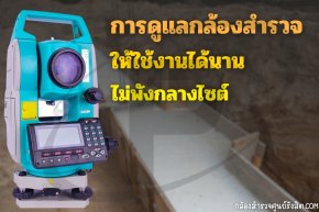 การดูแลกล้องสำรวจให้ใช้งานได้นาน ไม่พังกลางไซต์