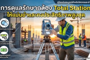การดูแลรักษากล้อง Total Station ให้แม่นยำและคงประสิทธิภาพสูงสุด