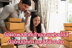 ข้อผิดพลาดที่เจ้าของแฟรนไชส์มือใหม่มักทำ และวิธีป้องกัน