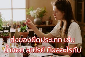 ส่งของผิดประเภท เช่น น้ำหอม สเปรย์ มีผลอะไรกับระบบขนส่ง?