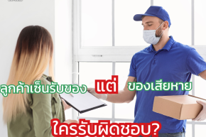 ลูกค้าเซ็นรับของ แต่ของเสียหาย ใครรับผิดชอบ?