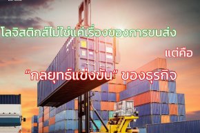 โลจิสติกส์ไม่ใช่แค่เรื่องของการขนส่งแต่คือกลยุทธ์แข่งขันของธุรกิจ