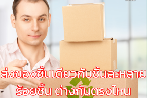 ส่งของชิ้นเดียวกับชิ้นละหลายร้อยชิ้น ต่างกันตรงไหน