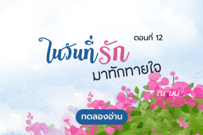 ทดลองอ่าน ปลายปากกาอินเลิฟ 2 เรื่อง ในวันที่รักมาทักทายใจ : ตอนที่ 12