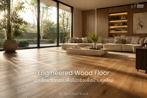 เจาะลึก Engineered Wood: นวัตกรรมพื้นไม้จริงที่แก้ทุก Pain Point ของบ้านยุคใหม่