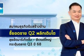 สมาคมธุรกิจรับสร้างบ้าน ชี้ยอดขาย Q2 พลิกเติบโต ลุยอัดมาร์เก็ตติ้ง  อีเวนต์ใหญ่ กระตุ้นตลาด Q3 ปี 68
