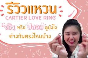 แหวนคาร์เทียร์ของแท้ ดูยังไง? รีวิวแหวน Cartier Love Ring จริงหรือปลอมดูยังไง ต่างกันตรงไหนบ้าง?