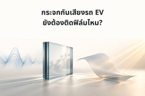 กระจกกันเสียงรถ EV ยังต้องติดฟิล์มไหม? แยก Acoustic Glass กับการกันร้อนก่อนเลือก First Class