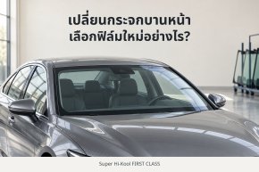 รถยนต์ในร้านกระจก พร้อมข้อความเปลี่ยนกระจกบานหน้า เลือกฟิล์มใหม่อย่างไร และ Super Hi-Kool FIRST CLASS