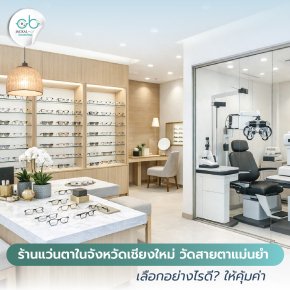 ร้านแว่นตาในจังหวัดเชียงใหม่ วัดสายตาแม่นยำ เลือกอย่างไรให้คุ้มค่า?