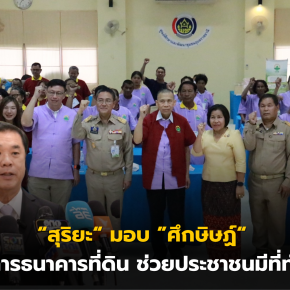 สุริยะ มอบ ศึกษิษฏ์ สั่งการธนาคารที่ดิน ช่วยประชาชนมีที่ทำกิน
