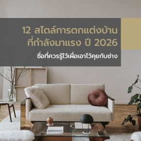 12 สไตล์การตกแต่งบ้านที่มาแรง ปี 2026 รู้ไว้เผื่อคุยกับช่าง