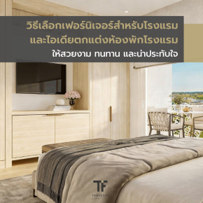 วิธีเลือกเฟอร์นิเจอร์สำหรับโรงแรม และไอเดียตกแต่งห้องพักโรงแรม