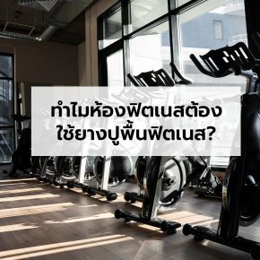 ทำไมห้องฟิตเนสต้องใช้ยางปูพื้นฟิตเนส?