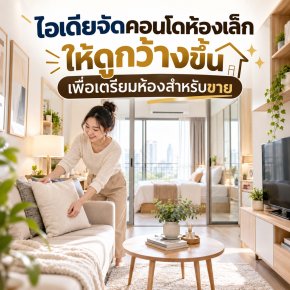 ไอเดียจัดคอนโดห้องเล็กให้ดูกว้างขึ้น เพื่อเตรียมห้องสำหรับขาย