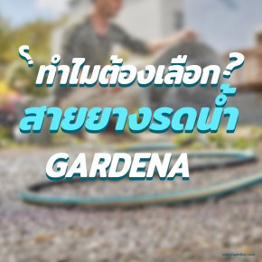 ทำไมต้องเลือกสายยางรดน้ำ Gardena?