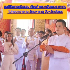 มูลนิธิพุทธภูมิธรรม เชิญผ้าพระกฐินพระราชทาน ไปทอดถวาย ณ วัดมหาธาตุ จังหวัดยโสธร