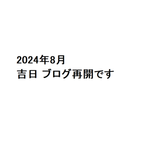 2024年8月吉日 ブログ再開です