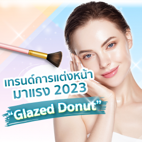 เทรนด์การแต่งหน้ามาแรง 2023 “Glazed Donut” 