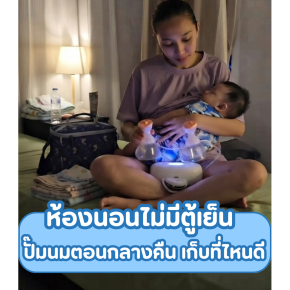 ห้องนอนไม่มีตู้เย็น ปั๊มนมตอนกลางคืน เก็บที่ไหนดี