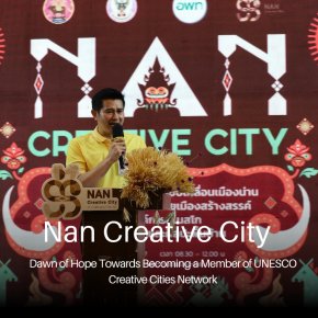 Nan: Dawn of Hope Towards Becoming a Member of UNESCO Creative Cities Network น่าน: รุ่งอรุณแห่งความหวังสู่การเป็นสมาชิกเครือข่ายเมืองสร้างสรรค์ยูเนสโก