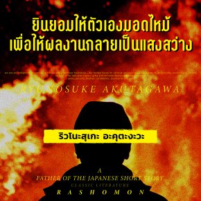 อนุสรณ์ ติปยานนท์ | อะคุตะงะวะ จิตไหว การเผาไหมครั้งสุดท้าย