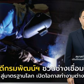 "อธิบดีกรมพัฒน์ฯ"ชวนช่างเชื่อมไทย Upskillสู่มาตรฐานโลกเปิดโอกาสทำงานตปท.