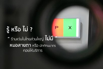 รู้ หรือ ไม่ ร้านแว่นส่วนใหญ่ "ไม่มี" หมอสายตา หรือนักทัศนมาตร คอยให้บริการ