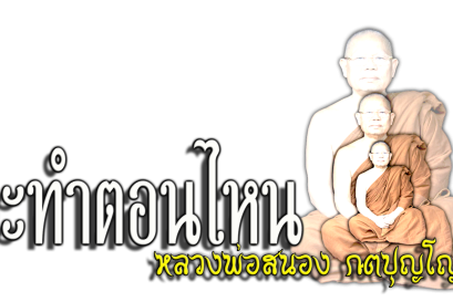 คติธรรมคำสอน หลวงพ่อสนอง กตปุญโญ จะทำตอนไหน