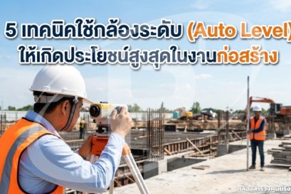 5 เทคนิคใช้กล้องระดับ (Auto Level) ให้เกิดประโยชน์สูงสุดในงานก่อสร้าง