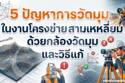 5 ปัญหาการวัดมุมในงานโครงข่ายสามเหลี่ยมด้วยกล้องวัดมุม และวิธีแก้