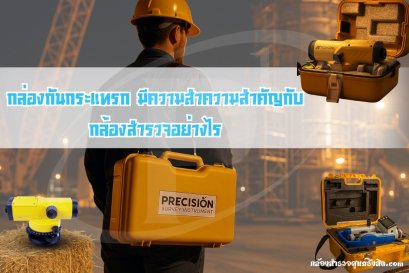 กล่องกันกระแทรก มีความสำความสำคัญกับกล้องสำรวจอย่างไร