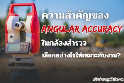 ความสำคัญของ Angular Accuracy ในกล้องสำรวจ