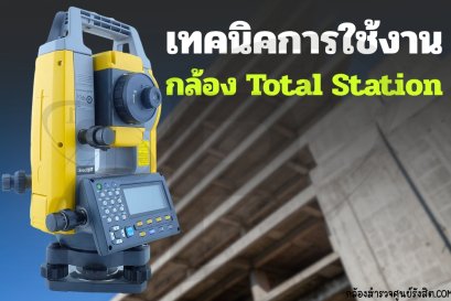 เทคนิคการใช้งานกล้อง Total Stationเพิ่มความเร็ว ความแม่นยำ 