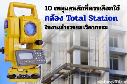 10 เหตุผลหลักที่ควรเลือกใช้กล้อง Total Station ในงานสำรวจและวิศวกรรม