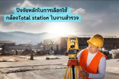 ปัจจัยหลักในการเลือกใช้ กล้องTotal station ในงานสำรวจ