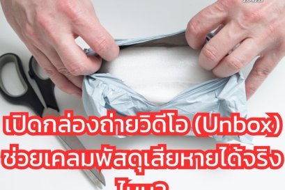 เปิดกล่องถ่ายวิดีโอ (Unbox) ช่วยเคลมพัสดุเสียหายได้จริงไหม?