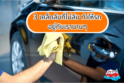 3 เคล็ดลับที่ไม่ลับ ทำให้รถอยู่กับเรานานๆ