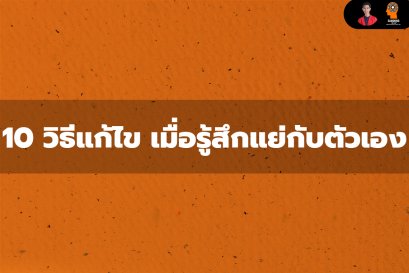 10 วิธีแก้ไข เมื่อรู้สึกแย่กับตัวเอง